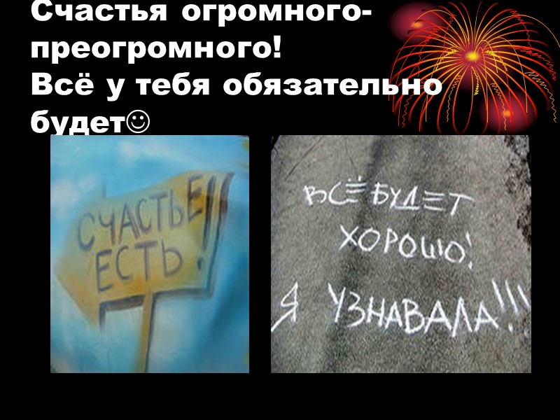 Счастья огромного-преогромного! Всё у тебя обязательно будет